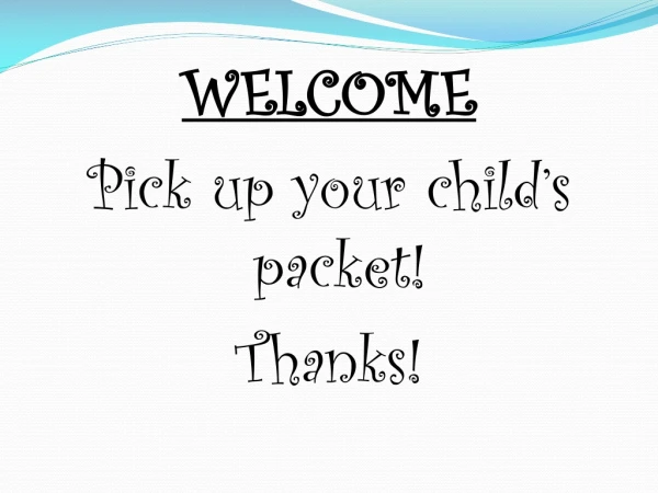 WELCOME Pick up your child’s packet! Thanks!