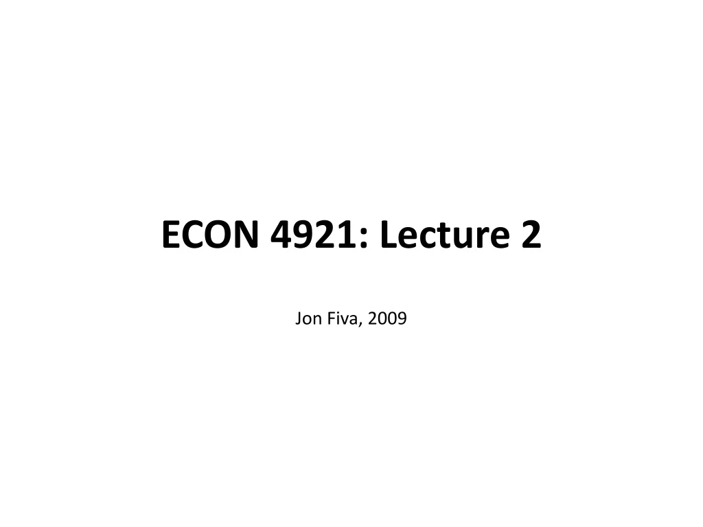 econ 4921 lecture 2 jon fiva 2009