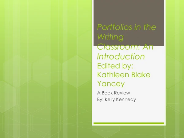 Portfolios in the Writing Classroom: An Introduction Edited by: Kathleen Blake Yancey