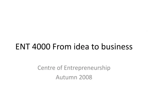 ENT 4000 From idea to business