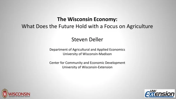 The Wisconsin Economy: What Does the Future Hold with a Focus on Agriculture Steven Deller