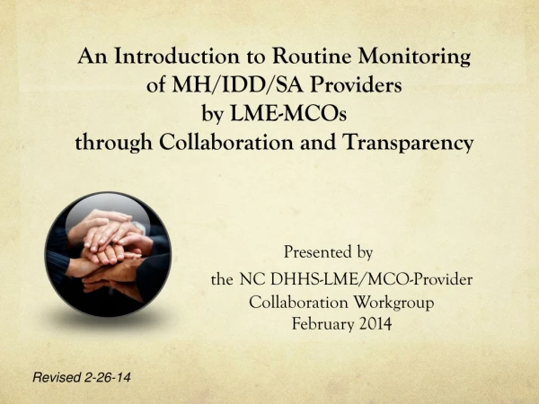 Presented by the NC DHHS-LME/MCO-Provider Collaboration Workgroup February 2014