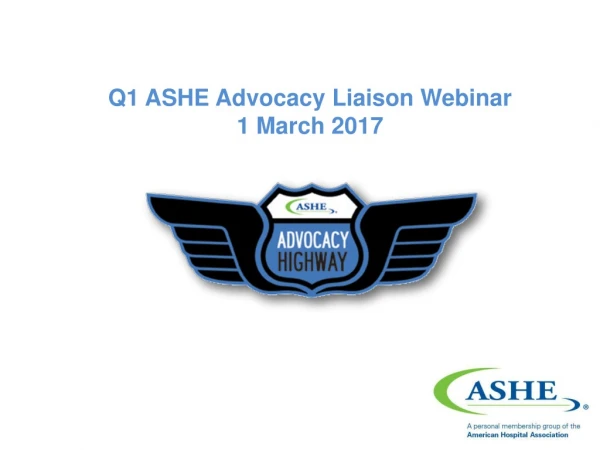 Q1 ASHE Advocacy Liaison Webinar 1 March 2017