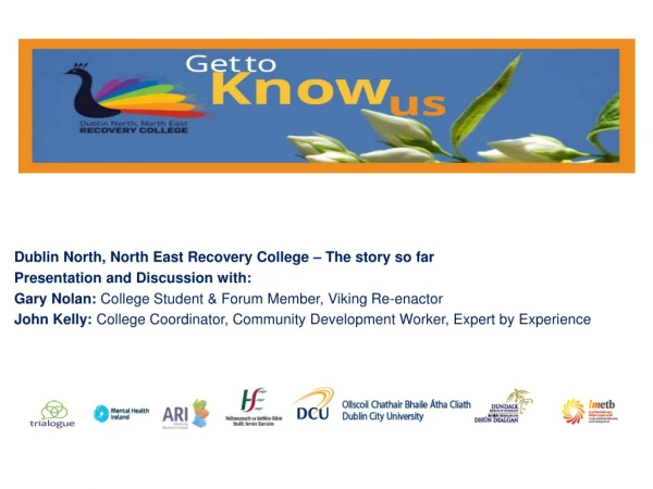 Dublin North, North East Recovery College – The story so far Presentation and D iscussion with: