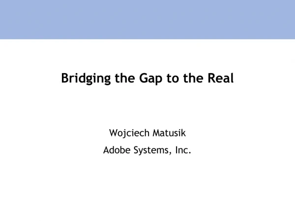 Bridging the Gap to the Real