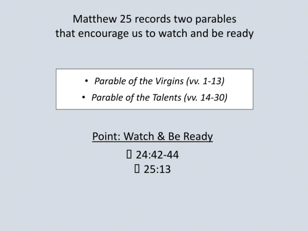 Matthew 25 records two parables that encourage us to watch and be ready