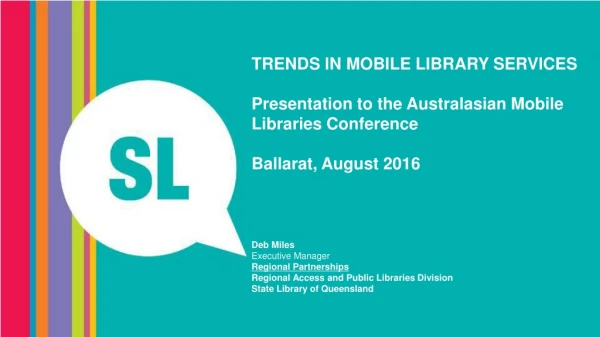 TRENDS IN MOBILE LIBRARY SERVICES Presentation to the Australasian Mobile Libraries Conference