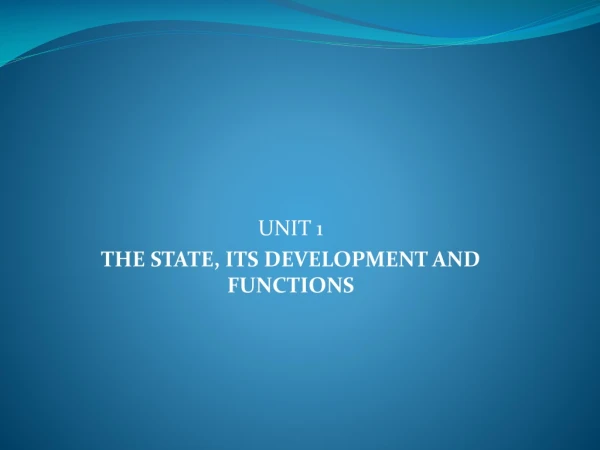 UNIT 1 THE STATE, ITS DEVELOPMENT AND FUNCTIONS
