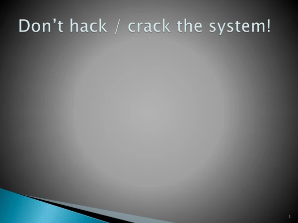 Don’t hack / crack the system!