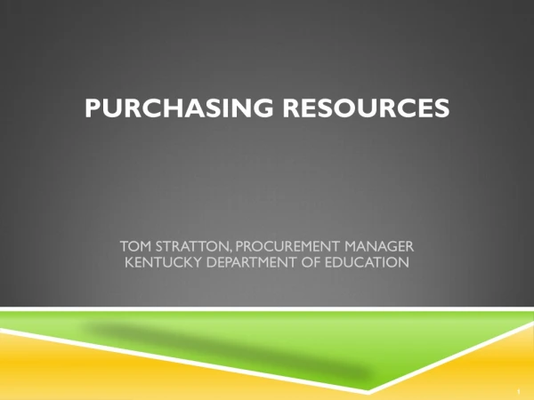 PURCHASING RESOURCES Tom Stratton, Procurement Manager Kentucky Department of Education