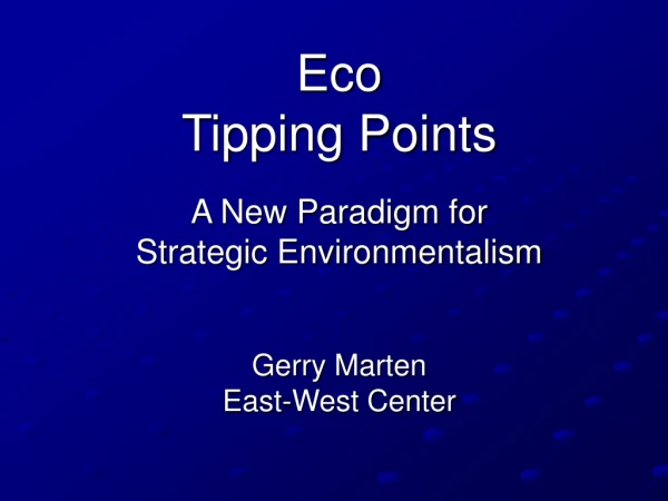Eco Tipping Points A New Paradigm for Strategic Environmentalism Gerry Marten East-West Center