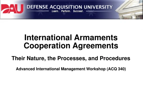 International Armaments Cooperation Agreements Their Nature, the Processes, and Procedures