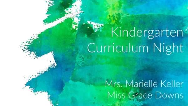 Kindergarten Curriculum Night Mrs. Marielle Keller Miss Grace Downs