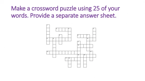 Make a crossword puzzle using 25 of your words. Provide a separate answer sheet.
