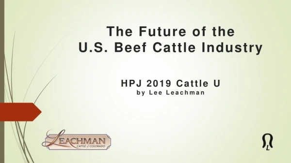 The Future of the U.S. Beef Cattle Industry HPJ 2019 Cattle U by Lee Leachman