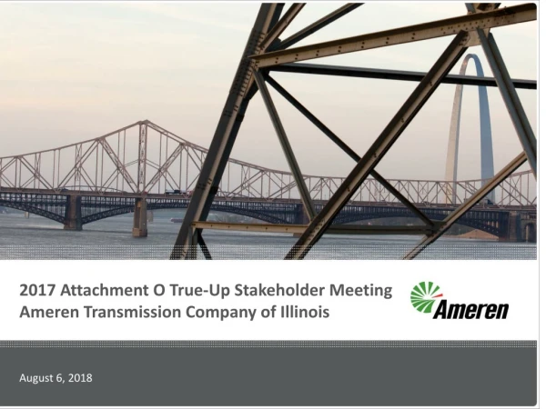 2017 Attachment O True-Up Stakeholder Meeting Ameren Transmission Company of Illinois
