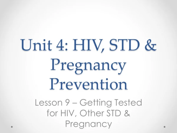 Unit 4: HIV, STD &amp; Pregnancy Prevention