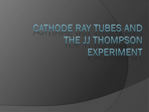 Cathode Ray Tubes and The JJ Thompson Experiment