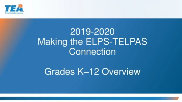 2019-2020 Making the ELPS-TELPAS Connection Grades K–12 Overview