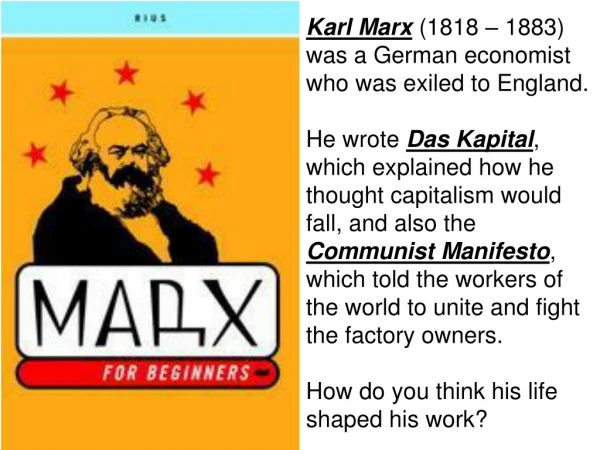 Karl Marx (1818 – 1883) was a German economist who was exiled to England.