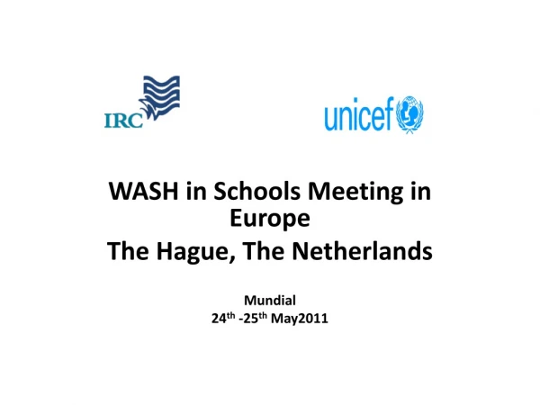 WASH in Schools Meeting in Europe The Hague, The Netherlands Mundial 24 th -25 th May2011