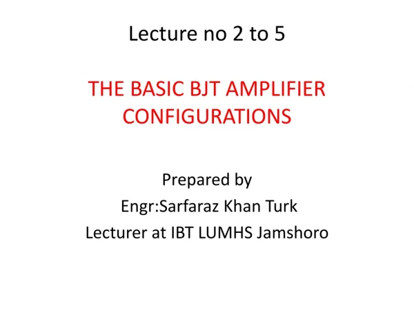 Lecture no 2 to 5 THE BASIC BJT AMPLIFIER CONFIGURATIONS