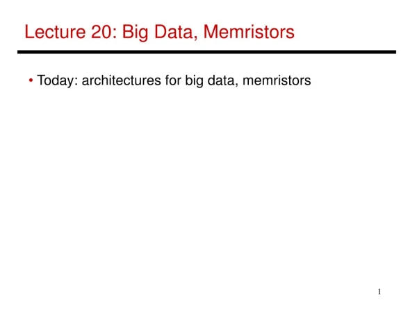 Lecture 20: Big Data, Memristors