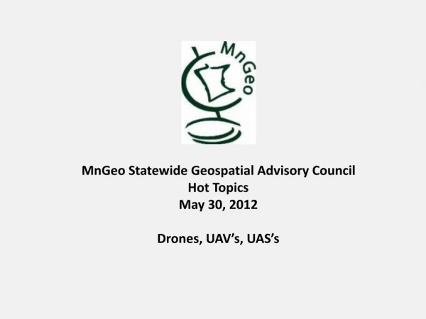 MnGeo Statewide Geospatial Advisory Council Hot Topics May 30, 2012 Drones, UAV’s, UAS’s