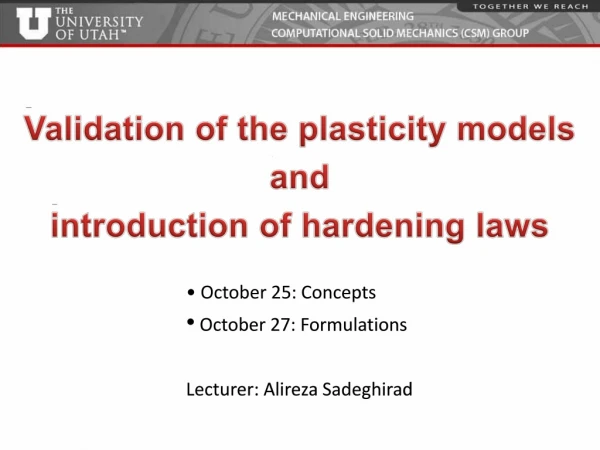 Validation of the plasticity models and introduction of hardening laws