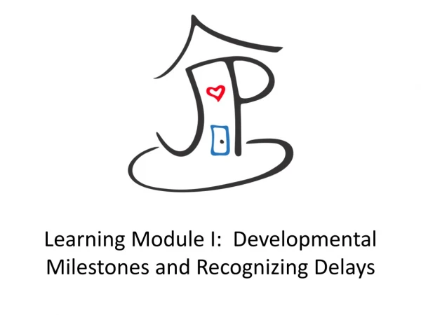 Learning Module I: Developmental Milestones and Recognizing Delays