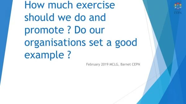 How much exercise should we do and promote ? Do our organisations set a good example ?