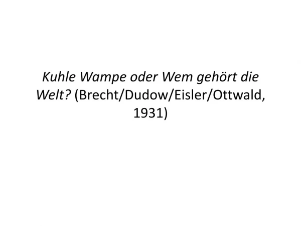 Kuhle Wampe oder Wem gehört die Welt? (Brecht/ Dudow / Eisler / Ottwald , 1931)