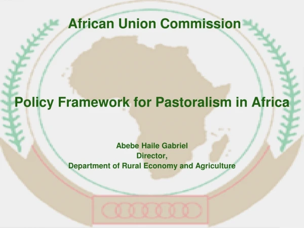 Policy Framework for Pastoralism in Africa Abebe Haile Gabriel Director,