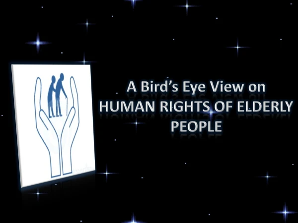 A Bird’s Eye View on HUMAN RIGHTS OF ELDERLY PEOPLE
