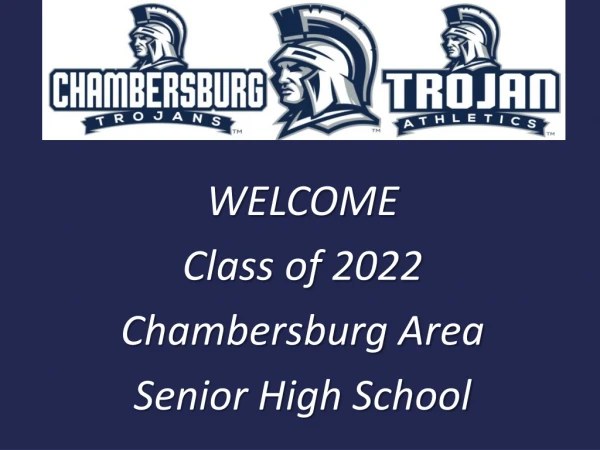 WELCOME Class of 2022 Chambersburg Area Senior High School