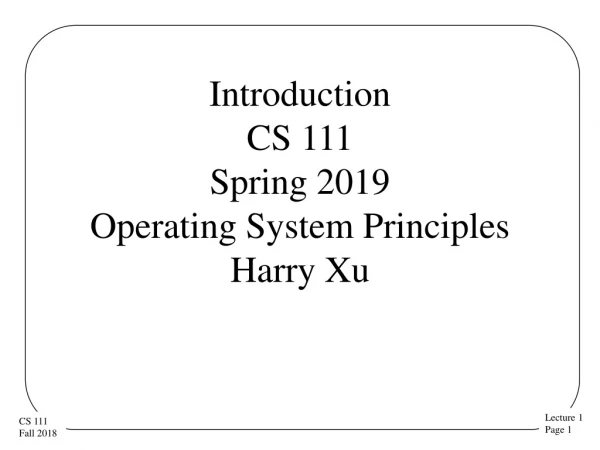Introduction CS 111 Spring 2019 Operating System Principles Harry Xu