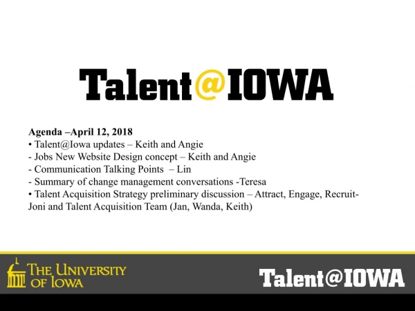 Agenda –April 12, 2018 • Talent@Iowa updates – Keith and Angie