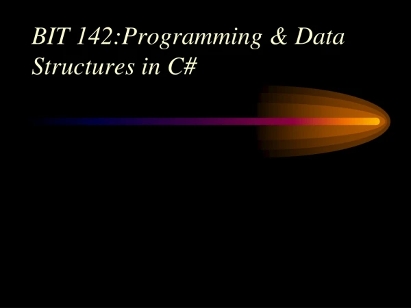 BIT 142:Programming &amp; Data Structures in C#