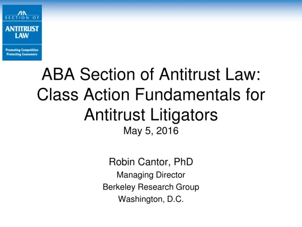 ABA Section of Antitrust Law: Class Action Fundamentals for Antitrust Litigators May 5, 2016