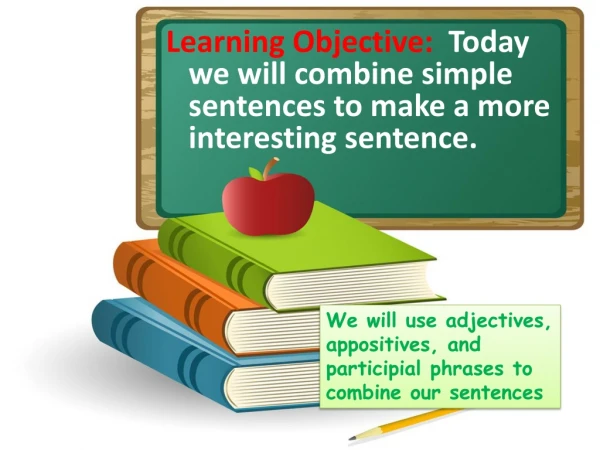 Learning Objective: Today we will combine simple sentences to make a more interesting sentence.