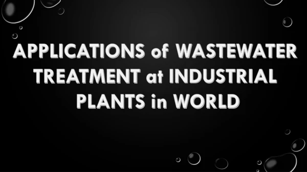APPLICATIONS of WASTEWATER TREATMENT a t INDUSTRIAL PLANTS in WORLD