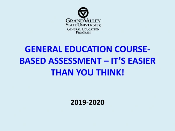 GENERAL EDUCATION COURSE-BASED ASSESSMENT – IT’S EASIER THAN YOU THINK!