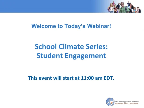 Welcome to Today’s Webinar! School Climate Series: Student Engagement