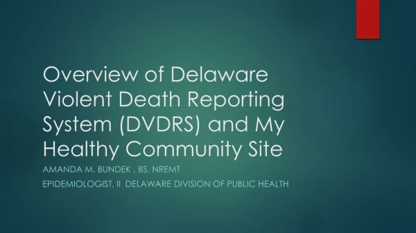 Overview of Delaware Violent Death Reporting System (DVDRS) and My Healthy Community Site