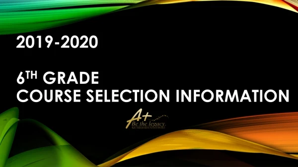 2019-2020 6 th grade course selection INFORMATION