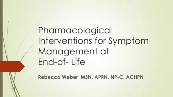 Pharmacological Interventions for Symptom Management at End-of- Life
