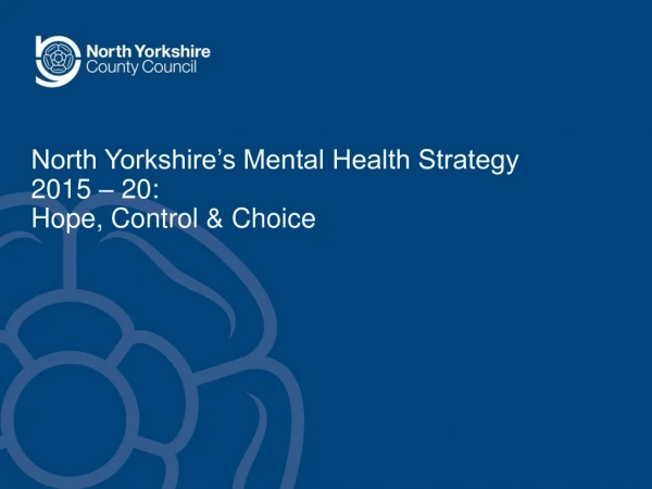 North Yorkshire’s Mental Health Strategy 2015 – 20: Hope, Control &amp; Choice