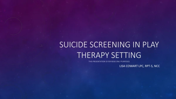 Suicide Screening In Play Therapy Setting This presentation is for read only purposes
