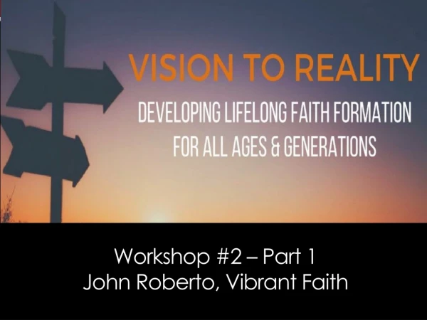 Workshop #2 – Part 1 John Roberto, Vibrant Faith