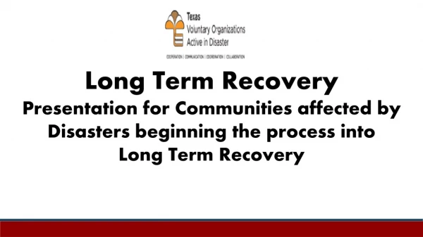 Long Term Recovery Presentation for Communities affected by Disasters beginning the process into
